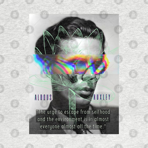Aldous Leonard Huxley portrait and quote: The urge to escape from selfhood and the environment... by artbleed